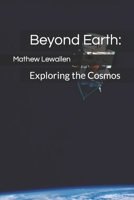Beyond Earth: Exploring the Cosmos B0CVR3TXC5 Book Cover
