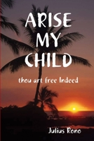 ARISE MY CHILD thou art free Indeed 1105562603 Book Cover