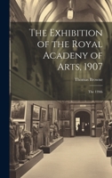 The Exhibition of the Royal Acadeny of Arts, 1907: The 139th 1022022350 Book Cover