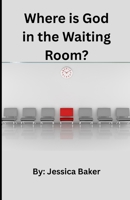 Where is God in the Waiting Room? B0FFN1YS5H Book Cover
