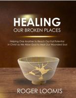 Healing Our Broken Places: Helping one another to reach our full potential in Christ, as we allow God to heal our wounded souls B0GV1T7XSS Book Cover