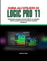 GUIDA UTENTE LOGIC PRO 11: Dalla prima sessione alle tracce rifinite: un flusso di lavoro chiaro e pratico per la creazione musicale moderna (Italian Edition) B0GF743RB2 Book Cover
