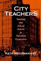 City Teachers: Teaching and School Reform in Historical Perspective 0807735884 Book Cover