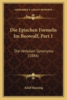 Die Epischen Formeln Im Beowulf, Part 1: Die Verbalen Synonyma (1886) 1161086005 Book Cover