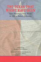 The Texas That Might Have Been: Sam Houston's Foes Write to Albert Sidney Johnston 160344145X Book Cover