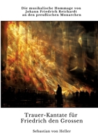 Trauer-Kantate für Friedrich den Grossen: Die musikalische Hommage von Johann Friedrich Reichardt an den preußischen Monarchen (German Edition) 3384338154 Book Cover