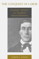 The Conquest of Labor: Daniel Pratt and Southern Industrialization (Southern Biography Series) 0807156817 Book Cover