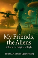 My Friends, the Aliens: Volume I - Origins of Light B0GV23HYFL Book Cover