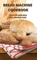 Bread Machine Cookbook: Recipes for Baking Homemade with Your Bread Maker 1801124132 Book Cover