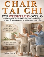 Chair Tai Chi for Weight Loss After 50: Lose Belly Fat, Improve Mobility, and Feel Younger in Just 10 Minutes a Day — Safely From Your Chair 1805566563 Book Cover