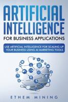 Artificial Intelligence for Business Applications: Use Artificial Intelligence for Scaling Up Your Business Using AI Marketing Tools 1914028090 Book Cover