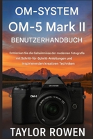 OM- SYSTEM OM-5 Mark II BENUTZERHANDBUCH: Entdecken Sie die Geheimnisse der modernen Fotografie mit Schritt-fürSchritt-Anleitungen und inspirierenden kreativen Techniken. B0FZL57NGV Book Cover