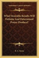 What Desirable Results Will Definite And Determined Prayer Produce? 1425478220 Book Cover