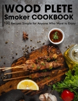 Wood Plete Smoker Cookbook: Recipes Simple for Anyone Who Want to Enjoy B098GSP3CR Book Cover