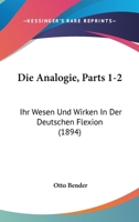 Die Analogie, Parts 1-2: Ihr Wesen Und Wirken In Der Deutschen Flexion (1894) 1161064362 Book Cover