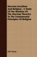 Marxian Socialism And Religion: A Study Of The Relation Of The Marxian Theories To The Fundamental Principles Of Religion 1356446817 Book Cover