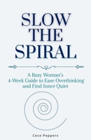 Slow the Spiral: A Busy Woman’s 4-Week Guide to Ease Overthinking and Find Inner Quiet B0G811TRPP Book Cover
