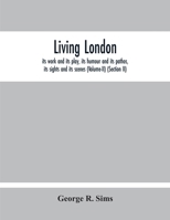 Living London: Its Work And Its Play, Its Humour And Its Pathos, Its Sights And Its Scenes (Volume-Ii) 9354212360 Book Cover