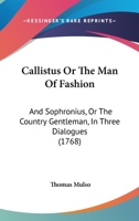Callistus, or the Man of Fashion; And Sophronius, or the Country Gentleman: In Three Dialogues (Classic Reprint) 1104628473 Book Cover