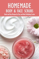 Homemade Body & Face Scrubs: Quick and Easy Recipes for Face and Body Exfoliating Scrubs: Body Scrub Recipes Book null Book Cover