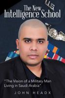 The New Intelligence School: "The Vision of a Military Man Living in Saudi Arabia" 1524699071 Book Cover