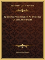 Spiritistic Phenomenon As Evidence Of Life After Death 1425462146 Book Cover