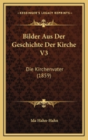 Bilder Aus Der Geschichte Der Kirche V3: Die Kirchenvater (1859) 1167706633 Book Cover