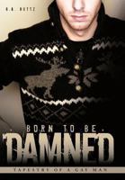 Born to Be Damned: Tapestry of a Gay Man 1452094667 Book Cover