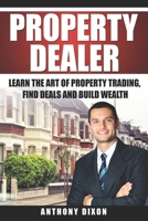 Property Dealer: Learn the art of property trading, find deals and build wealth 1728610907 Book Cover