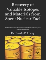 Recovery of Valuable Isotopes and Materials from Spent Nuclear Fuel: Techno-Economic Assessment of Medical, Industrial, and Energy Applications B0H54L6D46 Book Cover