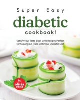 Super Easy Diabetic Cookbook!: Satisfy Your Taste Buds with Recipes Perfect for Staying on Track with Your Diabetic Diet B0CNZ5P6MZ Book Cover