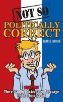 Not So Politically Correct 1548662135 Book Cover