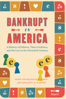 Bankrupt in America: A History of Debtors, Their Creditors, and the Law in the Twentieth Century 022667956X Book Cover