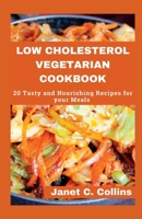 LOW CHOLESTEROL VEGETARIAN COOKBOOK: 20 Tasty and Nourishing Recipes for your Meals B0C87PLK87 Book Cover