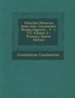 Excerpta Historica Iussu Imp. Constantini Porphyrogeniti... V. 1, 2'3, Volume 3 1021273171 Book Cover