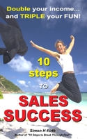 10 Steps to Sales Success: Double Your Income and Triple Your Fun 1497562171 Book Cover