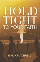 Hold Tight to your Faith 0692593500 Book Cover