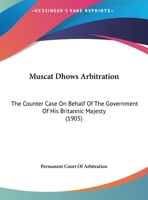 Muscat Dhows Arbitration: The Counter Case On Behalf Of The Government Of His Britannic Majesty 1104091763 Book Cover