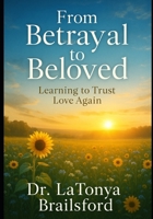 From Betrayal to Beloved: Learning to Trust Love Again B0FG7M7KLJ Book Cover