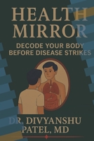 Health Mirror: Decode Your Body Before Disease Strikes: "An Ayurvedic Guide to Self-Diagnosis" B0FLPCJGCP Book Cover