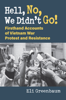 Hell, No, We Didn't Go!: Firsthand Accounts of Vietnam War Protest and Resistance 0700636307 Book Cover