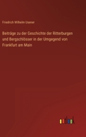 Beiträge zu der Geschichte der Ritterburgen und Bergschlösser in der Umgegend von Frankfurt am Main 3368426540 Book Cover
