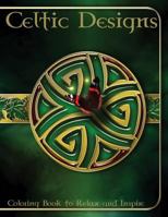 Celtic Designs: In This A4 50 Page Coloring Book We Have Put Together a Fantastic Collection of Celtic Designs for You to Color, Which Will Inspire, Relax and Make You Smile. All the Images Are Printe 1541335864 Book Cover