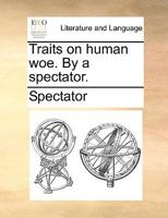 Traits on human woe. By a spectator. 1170799191 Book Cover