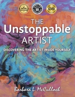 The Unstoppable Artist: Discovering the Artist Inside Yourself 1665723076 Book Cover