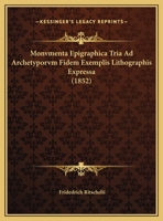 Monvmenta Epigraphica Tria Ad Archetyporvm Fidem Exemplis Lithographis Expressa (1852) 1160199299 Book Cover
