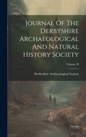 Journal Of The Derbyshire Archaeological And Natural History Society; Volume 28 1020416696 Book Cover