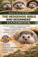 THE HEDGEHOG BIBLE AND BEGINNERS’ HANDBOOK: A Complete Beginner-to-Advanced Care Guide – Diet Planning, Habitat Setup, Temperature & Lighting Needs, ... Techniques, Enrichment Activities, and More. B0GXFQZ1TQ Book Cover