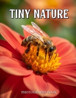 Tiny Nature Photography Book: A Breathtaking Journey Through The Miniature Wonders Of Our Natural World B0GMCP9FD8 Book Cover