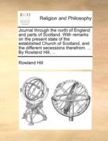 Journal through the north of England and parts of Scotland. With remarks on the present state of the established Church of Scotland, and the different secessions therefrom. ... By Rowland Hill, ... 1140770055 Book Cover